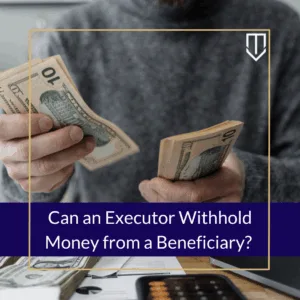 underwood executor withhold money beneficiary